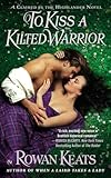 To Kiss a Kilted Warrior: A Claimed By the Highlander Novel
