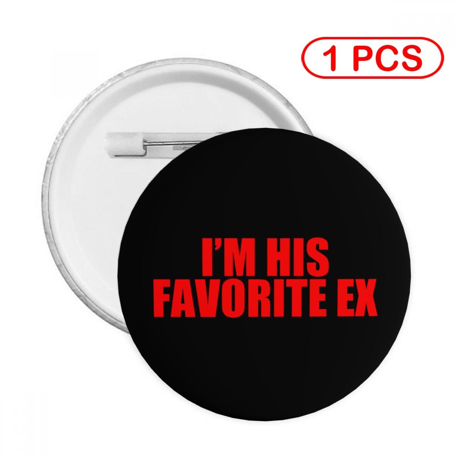 ZEKECE I Am His Favorite Ex Button Pins Round Large Buttons Badge For Men Women Teacher Nurse Clothing Bag Accessories Party