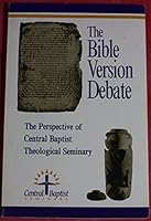 The Bible Version Debate The Perspective Of Central Baptist Theological Seminary 0965840506 Book Cover