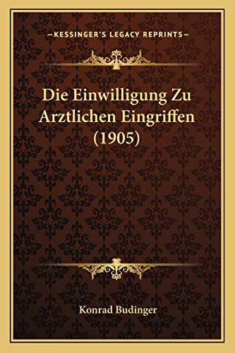 Die Einwilligung Zu Arztlichen Eingriffen (1905) (German Edition)