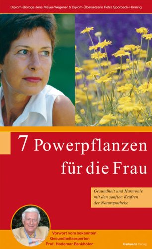 7 Powerpflanzen für die Frau - Gesundheit und Harmonie mit den sanften Kräften der Naturapotheke