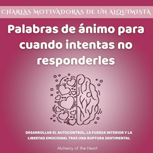 Palabras de ánimo para cuando intentas no responderles Audiolibro Por Alchemy of the Heart arte de portada