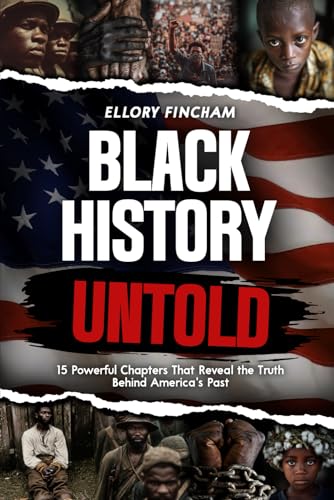 Black History Untold: 15 Powerful Chapters That Reveal the Truth Behind America’s Past (A must have gift for truth seekers and history lovers)