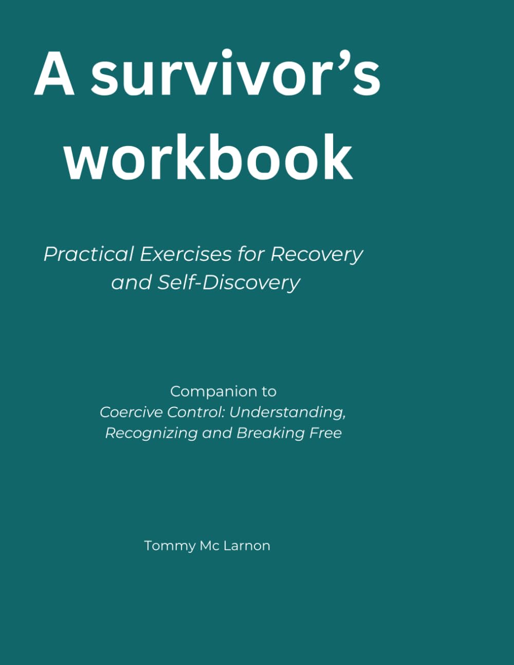 A survivors workbook: Practical Exercises for recovery and self discovery (Coercive Control)