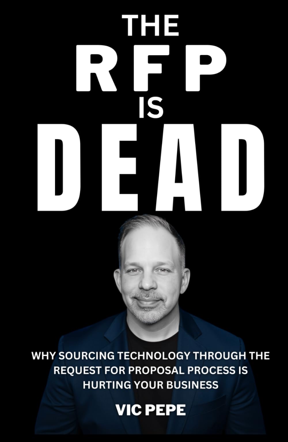 THE RFP IS DEAD: WHY SOURCING TECHNOLOGY THROUGH THE REQUEST FOR PROPOSAL PROCESS IS HURTING YOUR BUSINESS
