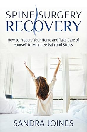 Unlock Comfort and Healing: A Comprehensive Review of ‘Spine Surgery Recovery: How to Prepare Your Home and Take Care of Yourself to Minimize Pain and Stress’ Unlock Comfort and Healing: A Comprehensive Review of ‘Spine Surgery Recovery: How to Prepare Your Home and Take Care of Yourself to Minimize Pain and Stress’