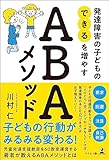 発達障害の子どもの「できる」を増やす ABAメソッド