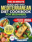 Simple & Quick Mediterranean Diet Cookbook for Beginners: 150 Nutritious & Easy Recipes to Make in 30 Minutes or Less. Includes a 30-Day Meal Plan to ... Well-being, and Develop Vital Lifestyle