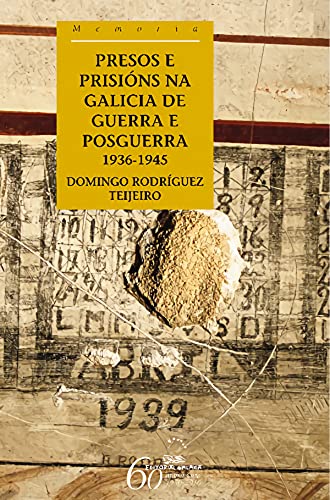Presos e Prisións na Galicia de Guerra e de Posguerra 1936-1945