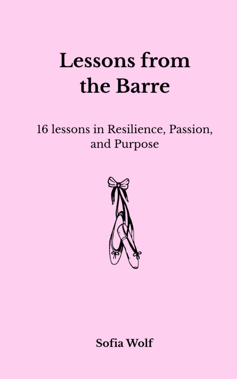 Lessons from the Barre: 16 Lessons in Resilience, Passion and Purpose