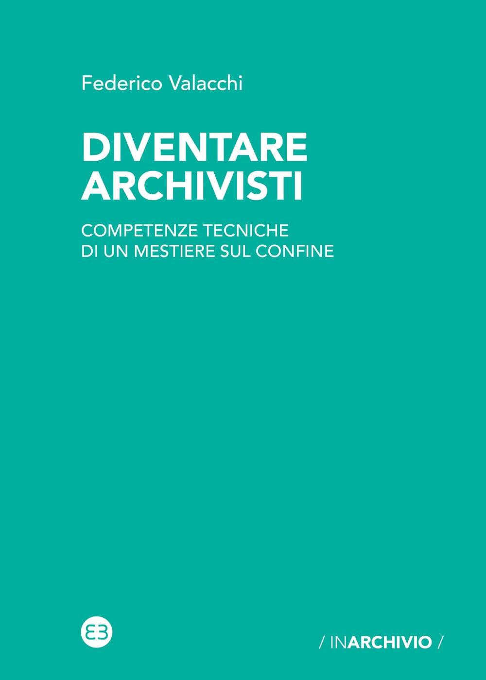 Diventare Archivisti. Competenze Tecniche Di Un Mestiere Di Confine - 4
