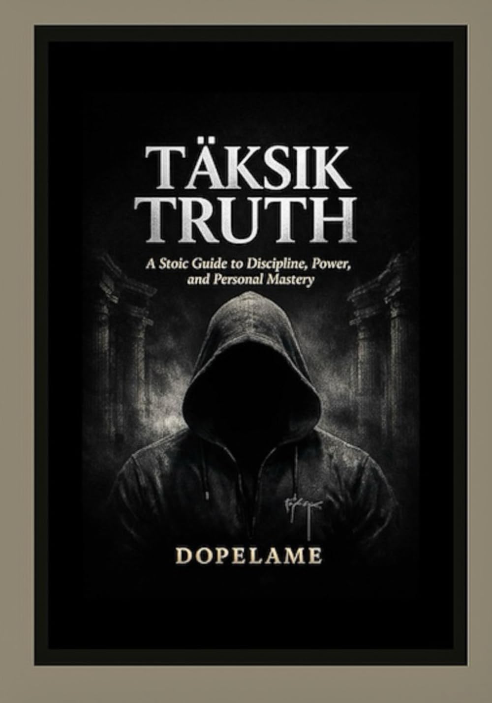 Täksik Truth: A Stoic Guide to Discipline, Power, and Personal Mastery