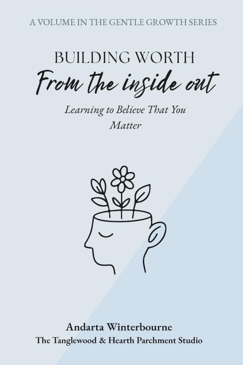 Building Worth From the Inside Out: Learning to Believe That You Matter (The Gentle Growth Series)