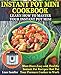 Instant Pot Mini Cookbook: Learn How to Master Your Instant Pot Mini. Must-Have, Easy and Healthy Instant Pot Recipes that Put Your Pressure Cooker to Work