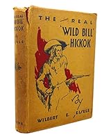 The Real Wild Bill Hickok, Famous Scout and Knight Chivalric of the Plains B0006ALL0M Book Cover