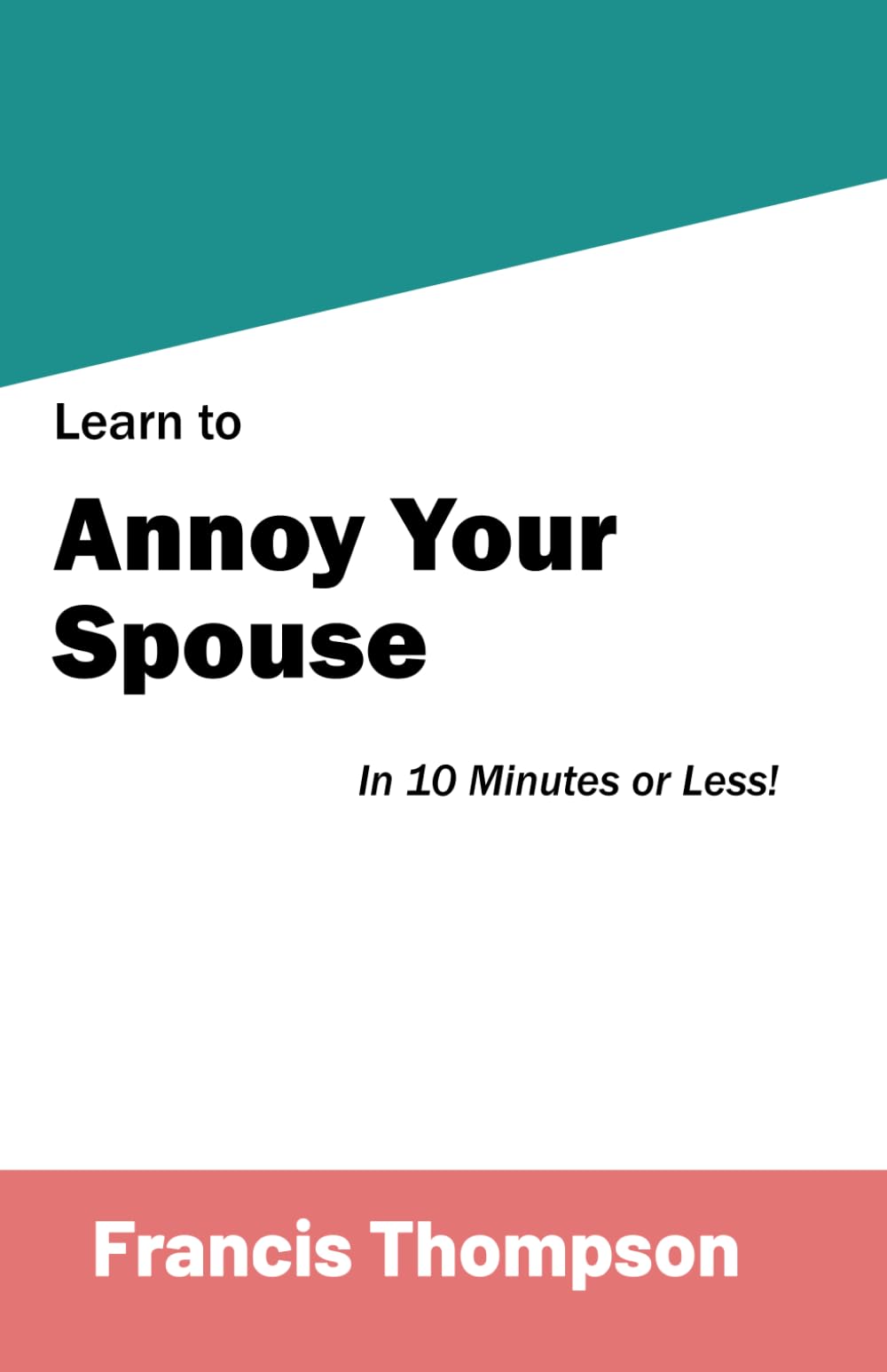 Learn to Annoy Your Spouse in 10 Minutes or Less