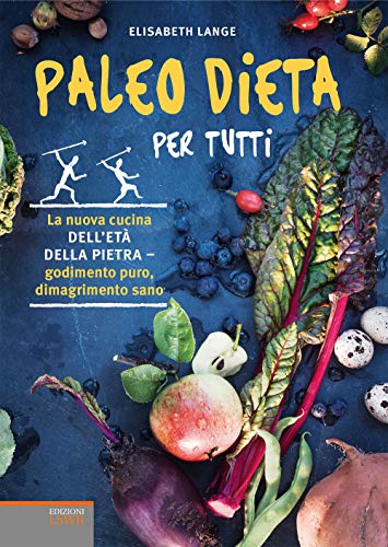 Paleo dieta per tutti. La nuova cucina dell’età della pietra - godimento puro, dimagrimento sano