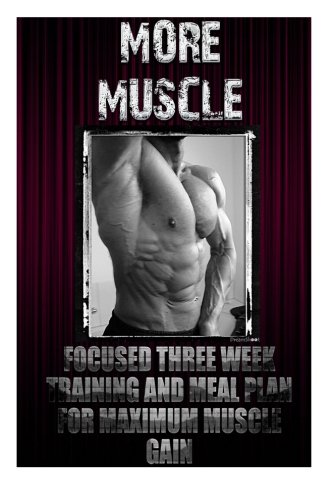 More Muscle: Focused Three Week Training and Meal Plan for Maximum Muscle Gains