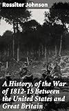A History, Of the War of 1812-15 Between the United States and Great Britain