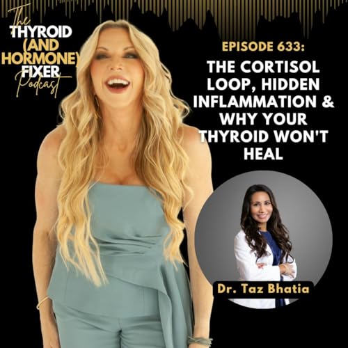 633. The Cortisol Loop, Hidden Inflammation & Why Your Thyroid Won't Heal with Dr. Taz Bhatia