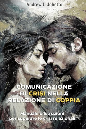 Comunicazione di crisi nella vita di coppia: Manuale pratico per superare le crisi coniug