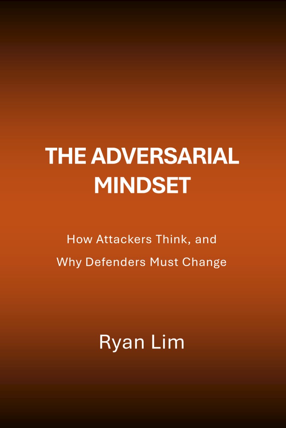 The Adversarial Mindset: How Attackers Think, and Why Defenders Must Change