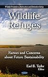 Wildlife Refuges: Factors and Concerns About Future Sustainability: Factors & Concerns About Future Sustainability (Wildlife Protection, Destruction and Extinction)