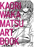 ワカマツカオリ作品集 KAORI WAKAMATSU ART BOOK