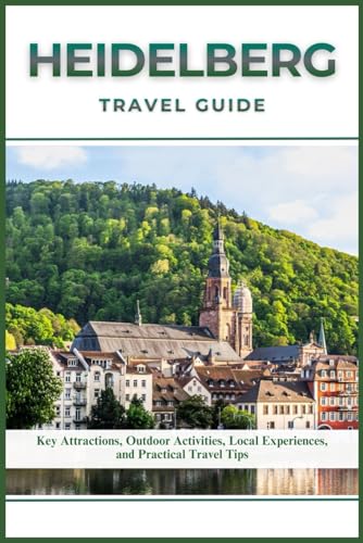 HEIDELBERG TRAVEL GUIDE: Key Attractions, Outdoor Activities, Local Experiences, and Practical Travel Tips