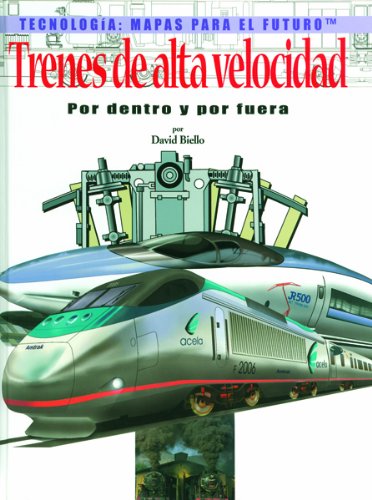 Trenes De Alta Velocidad Por Dentro Y Por Fuera (Tecnologia: Mapas Para El Futuro)