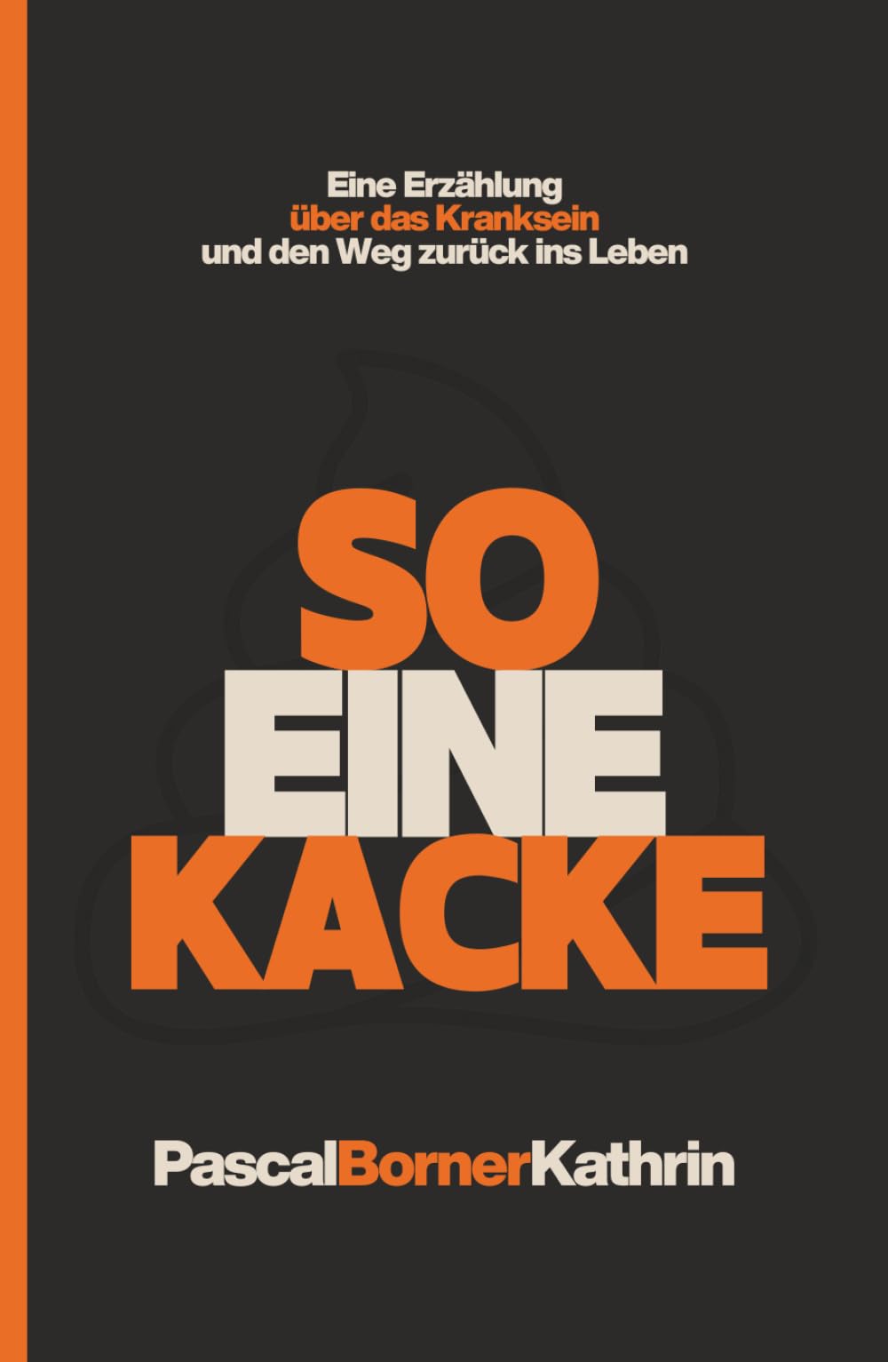 So eine Kacke: Eine Erzählung über das Kranksein und den Weg zurück ins Leben