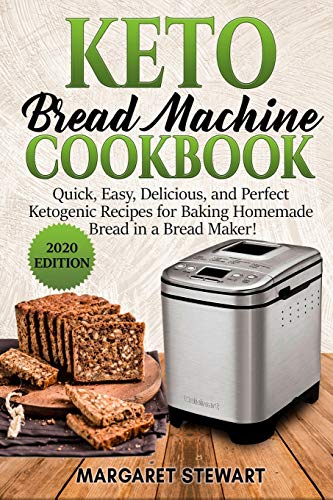 Keto Bread Machine Cookbook: Quick, Easy, Delicious, and Perfect Ketogenic Recipes for Baking Homemade Bread in a Bread Maker!