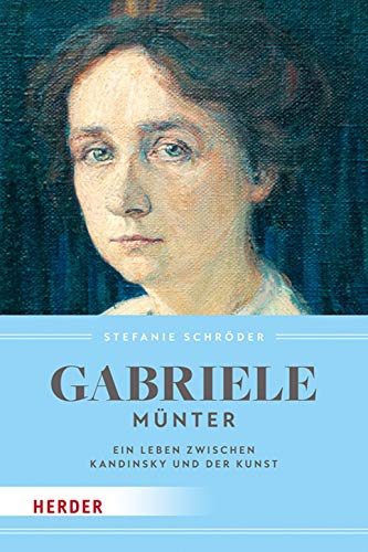 Gabriele Münter: Ein Leben zwischen Kandinsky und der Kunst Gabriele Münter: Ein Leben zwischen Kandinsky und der Kunst