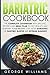 Bariatric Cookbook: The Complete Cookbook with Specific Recipes and Meal Plan to Get Results and Maintain Your Weight Loss After Bariatric or Gastric Sleeve and Bypass Surgery