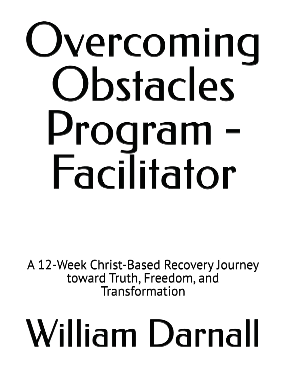 Overcoming Obstacles Program - Facilitator: A 12-Week Christ-Based Recovery Journey toward Truth, Freedom, and Transformation