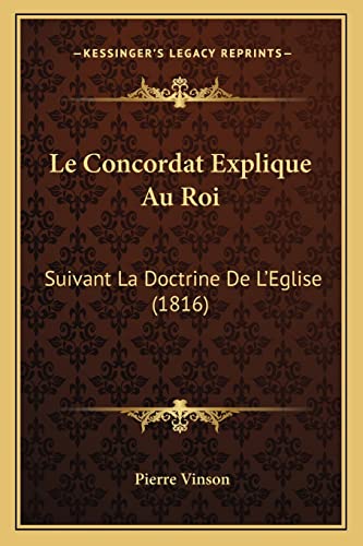 Le Concordat Explique Au Roi: Suivant La Doctrine De L'Eglise (1816) (French Edition)