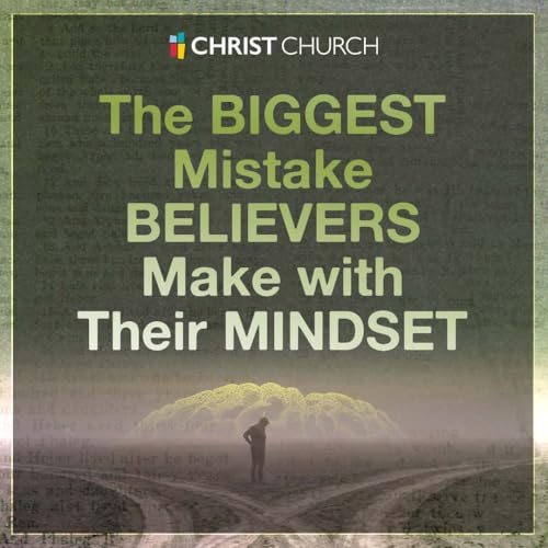 The Biggest Mistake Believers Make With Their Mindset