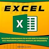 Excel: The Ultimate Comprehensive Step-By-Step Guide to Strategies in Excel Programming (Formulas, Shortcuts and Spreadsheets)