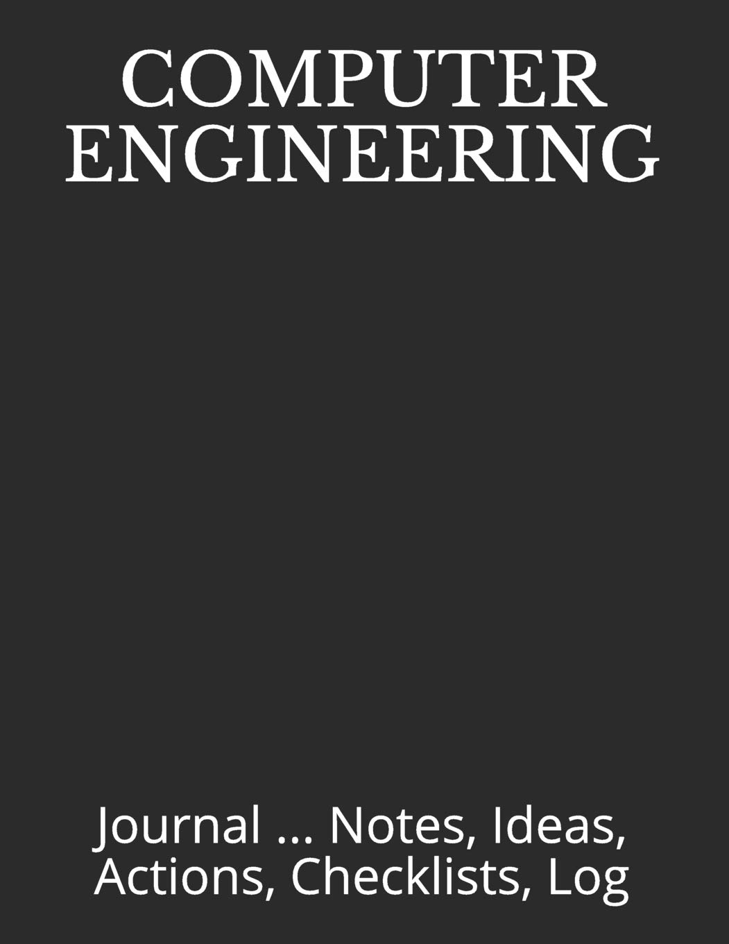 COMPUTER ENGINEERING: Journal ... Notes, Ideas, Actions, Checklists, Log