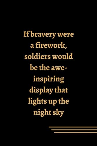 If bravery were a firework, soldiers would be the awe-inspiring display that lights up the night sky. Notebook for Independence Day Gift 100 pages,