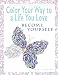 Color Your Way To A Life You Love: Become Yourself (A Self-Help Adult Coloring Book for Relaxation and Personal Growth)