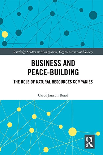 Business and Peace-Building: The Role of Natural Resources Companies (Routledge Studies in Management, Organizations and Society)