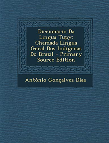 Diccionario Da Lingua Tupy: Chamada Lingua Geral DOS Indigenas Do Brazil (English and Portuguese Edition)