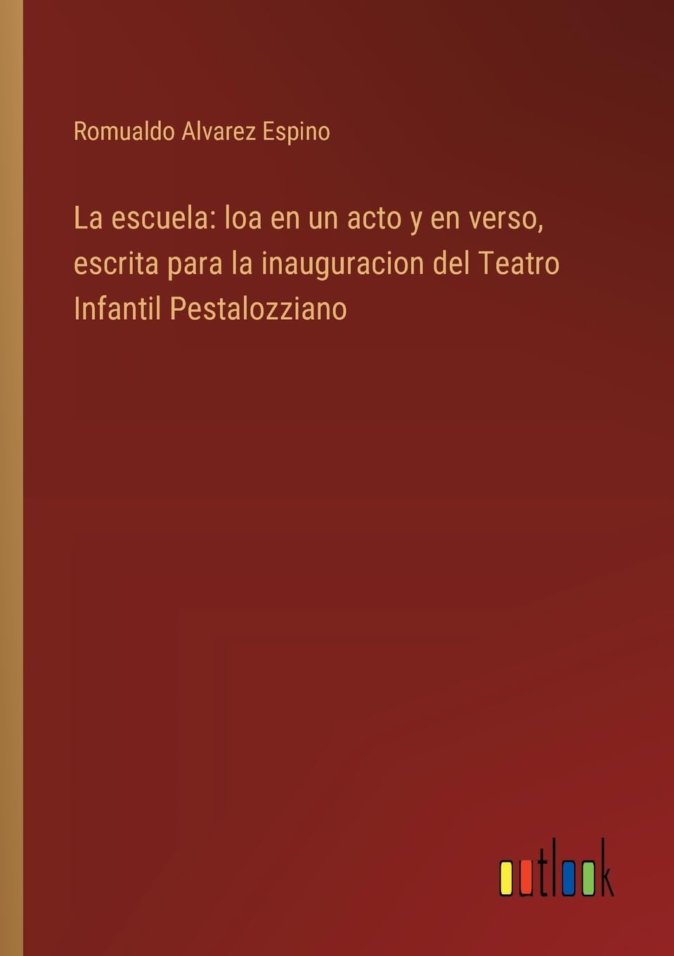 La escuela: loa en un acto y en verso, escrita para la inauguracion del Teatro Infantil Pestalozziano