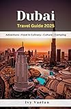 Dubai Travel Guide 2025: Outdoor Travel, Foodie Hotspots & Arabian Adventures in the Heart of the UAE