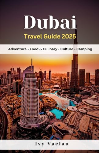 Dubai Travel Guide 2025: Outdoor Travel, Foodie Hotspots & Arabian Adventures in the Heart of the UAE