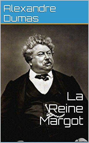 La Reine Margot (Oeuvre Complète annotée): par Alexandre Dumas père La Reine Margot (Oeuvre Complète annotée): par Alexandre Dumas père