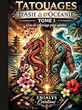 Tatouages du Monde – Tome 1 : Asie & Océanie: Livre de coloriage adulte inspiré des traditions de tatouage d’Asie et d’Océanie – Japon, Chine, Inde, Thaïlande, Maori, Samoan & Polynésie