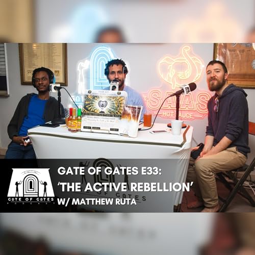 Gate of Gates E33: 'The Active Rebellion' w/Matthew Ruta
