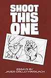 Shoot This One: Essays by Javier Grillo-Marxuach